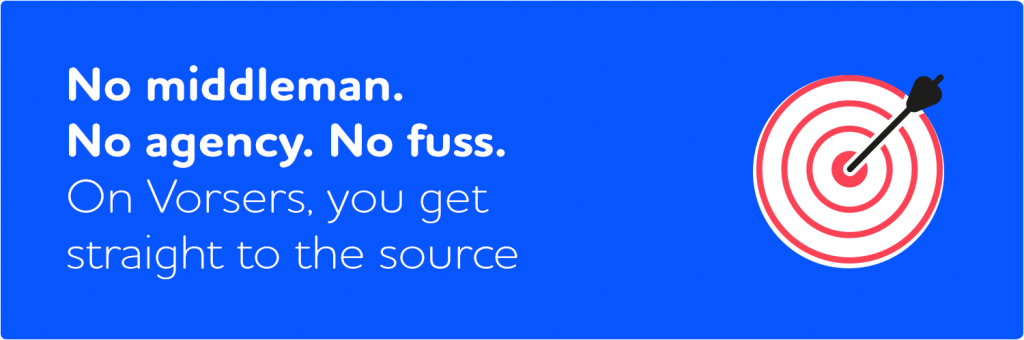 No middleman. No agency. No fuss. On Vorsers, you get straight to the source.